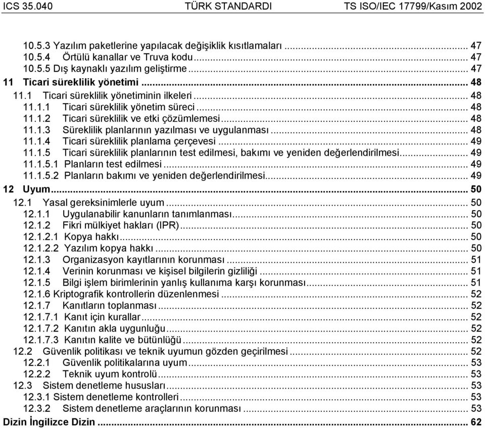 .. 48 11.1.4 Ticari süreklilik planlama çerçevesi... 49 11.1.5 Ticari süreklilik planlarının test edilmesi, bakımı ve yeniden değerlendirilmesi... 49 11.1.5.1 Planların test edilmesi... 49 11.1.5.2 Planların bakımı ve yeniden değerlendirilmesi.