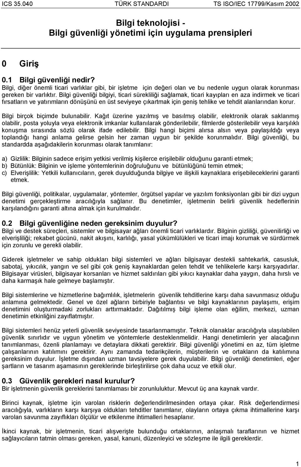 Bilgi güvenliği bilgiyi, ticari sürekliliği sağlamak, ticari kayıpları en aza indirmek ve ticari fırsatların ve yatırımların dönüşünü en üst seviyeye çıkartmak için geniş tehlike ve tehdit