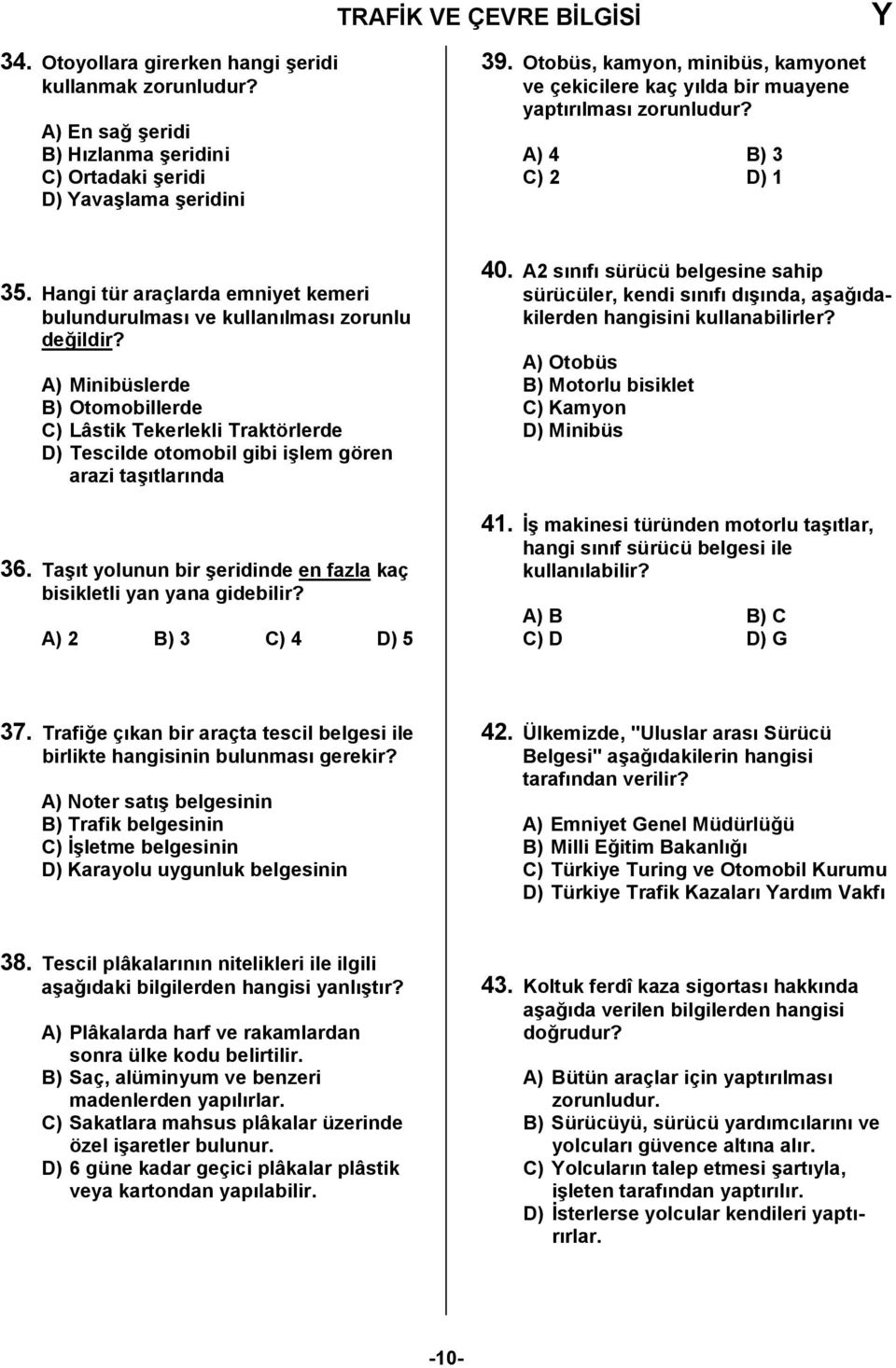 A) Minibüslerde B) Otomobillerde C) Lâstik Tekerlekli Traktörlerde D) Tescilde otomobil gibi i6lem gören arazi ta6tlarnda 36. Ta6t yolunun bir 6eridinde en fazla kaç bisikletli yan yana gidebilir?