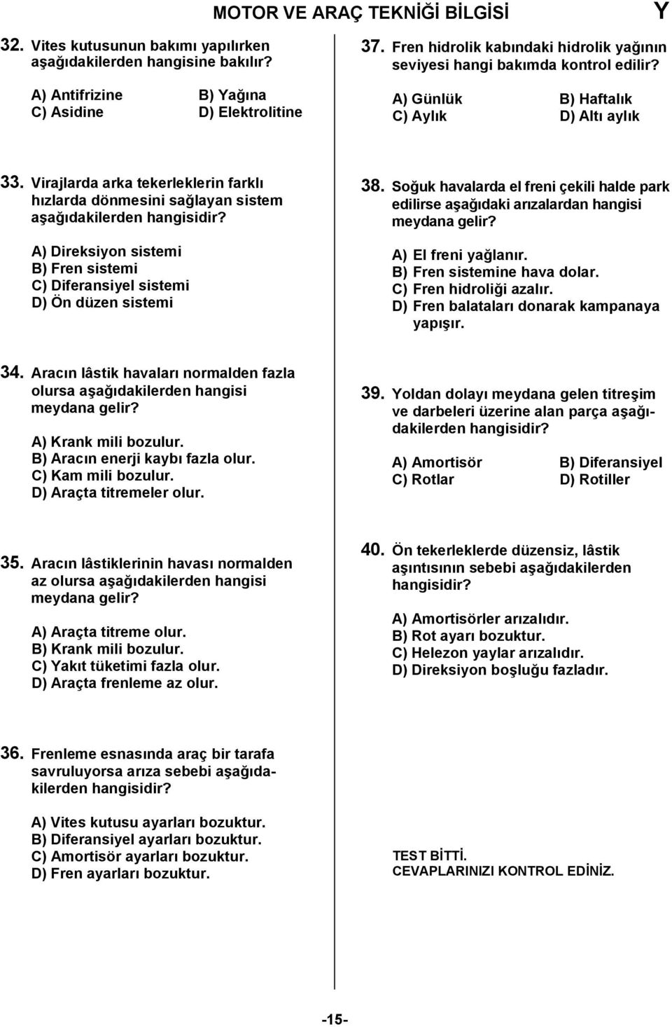 Virajlarda arka tekerleklerin farkl hzlarda dönmesini sa0layan sistem a6a0dakilerden hangisidir? A) Direksiyon sistemi B) Fren sistemi C) Diferansiyel sistemi D) Ön düzen sistemi 38.