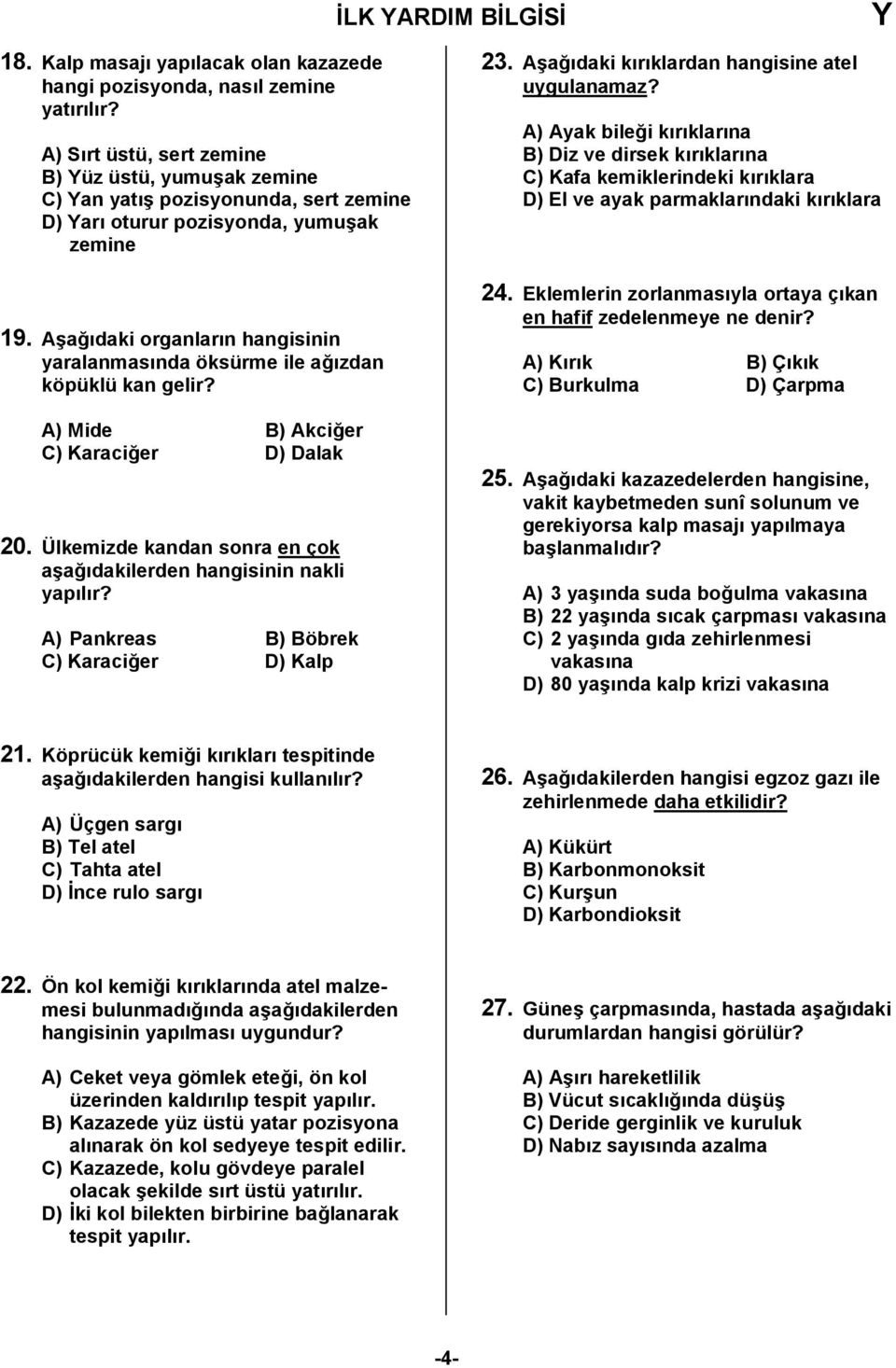 A6a0daki organlarn hangisinin yaralanmasnda öksürme ile a0zdan köpüklü kan gelir? A) Mide B) Akci0er C) Karaci0er D) Dalak 20. Ülkemizde kandan sonra en çok a6a0dakilerden hangisinin nakli yaplr?