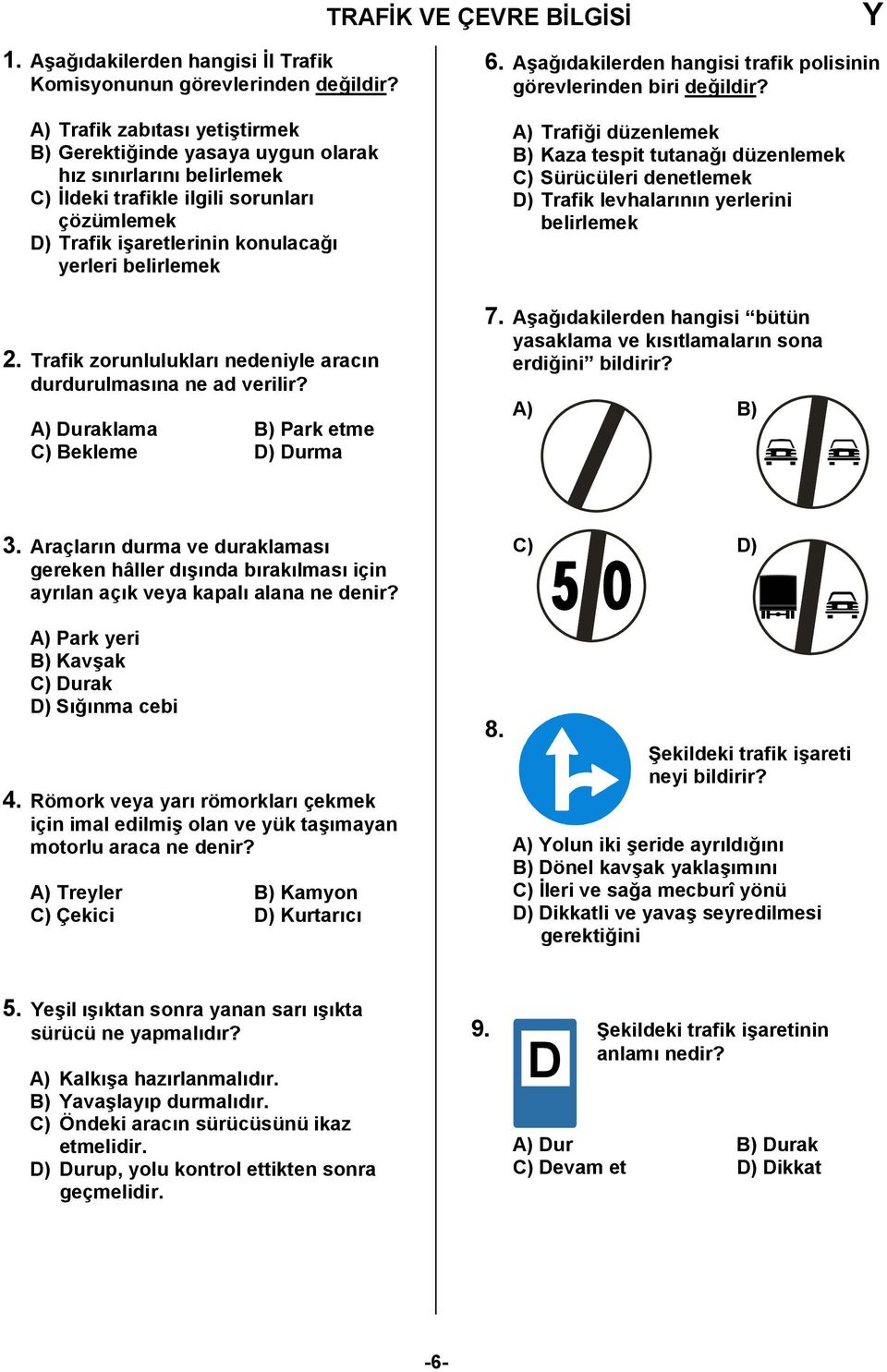 Trafik zorunluluklar nedeniyle aracn durdurulmasna ne ad verilir? A) Duraklama B) Park etme C) Bekleme D) Durma 6. A6a0dakilerden hangisi trafik polisinin görevlerinden biri de0ildir?