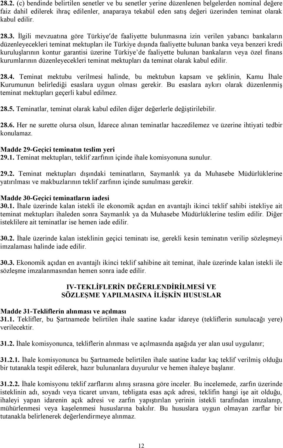 İlgili mevzuatına göre Türkiye de faaliyette bulunmasına izin verilen yabancı bankaların düzenleyecekleri teminat mektupları ile Türkiye dışında faaliyette bulunan banka veya benzeri kredi