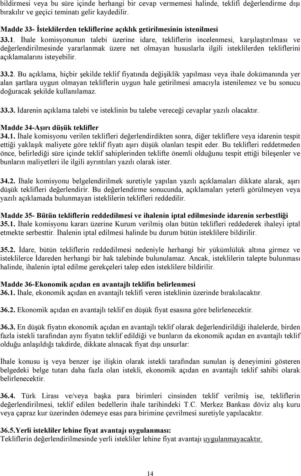 İhale komisyonunun talebi üzerine idare, tekliflerin incelenmesi, karşılaştırılması ve değerlendirilmesinde yararlanmak üzere net olmayan hususlarla ilgili isteklilerden tekliflerini açıklamalarını