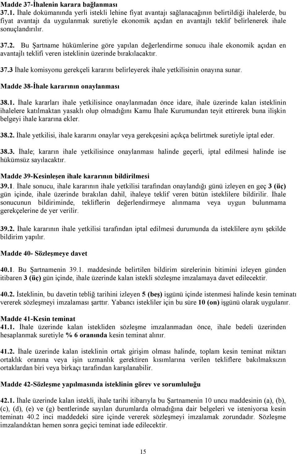 sonuçlandırılır. 37.2. Bu Şartname hükümlerine göre yapılan değerlendirme sonucu ihale ekonomik açıdan en avantajlı teklifi veren isteklinin üzerinde bırakılacaktır. 37.3 İhale komisyonu gerekçeli kararını belirleyerek ihale yetkilisinin onayına sunar.