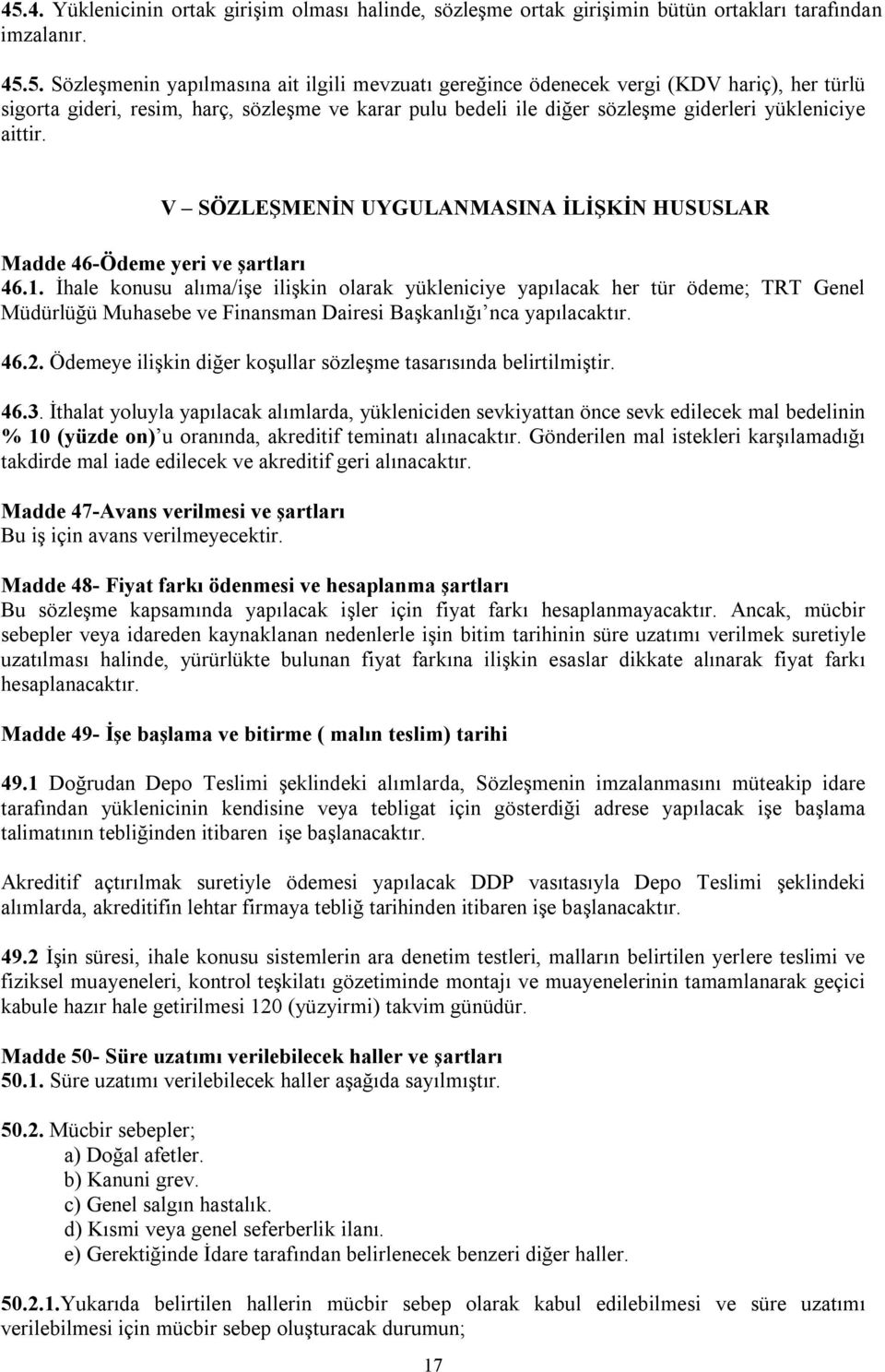 İhale konusu alıma/işe ilişkin olarak yükleniciye yapılacak her tür ödeme; TRT Genel Müdürlüğü Muhasebe ve Finansman Dairesi Başkanlığı nca yapılacaktır. 46.2.