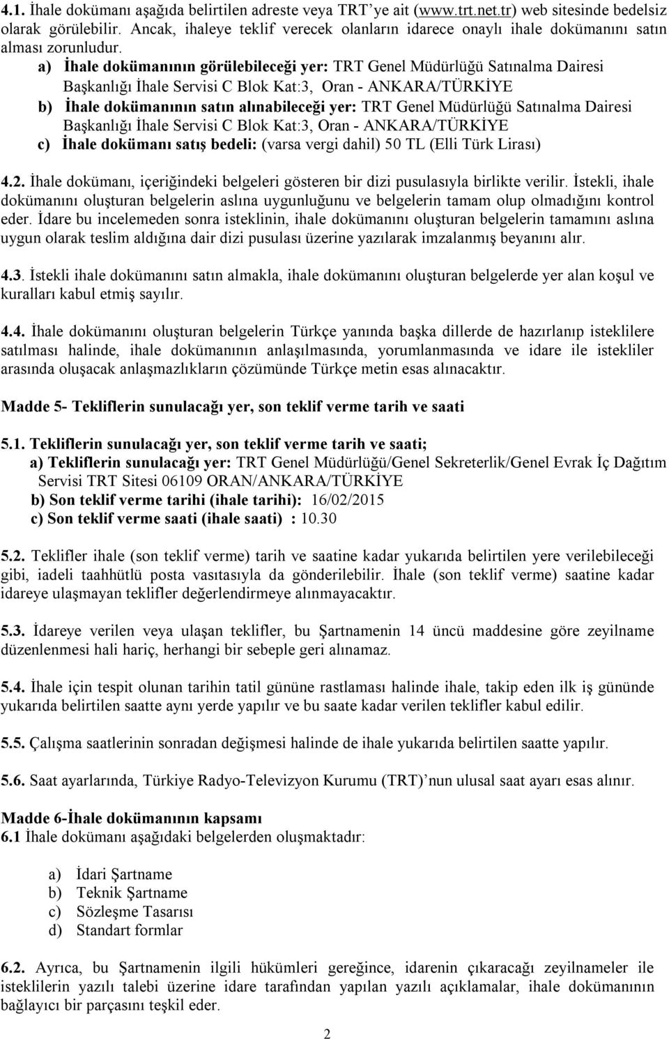 a) İhale dokümanının görülebileceği yer: TRT Genel Müdürlüğü Satınalma Dairesi Başkanlığı İhale Servisi C Blok Kat:3, Oran - ANKARA/TÜRKİYE b) İhale dokümanının satın alınabileceği yer: TRT Genel