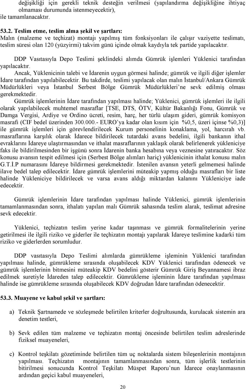 kaydıyla tek partide yapılacaktır. DDP Vasıtasıyla Depo Teslimi şeklindeki alımda Gümrük işlemleri Yüklenici tarafından yapılacaktır.