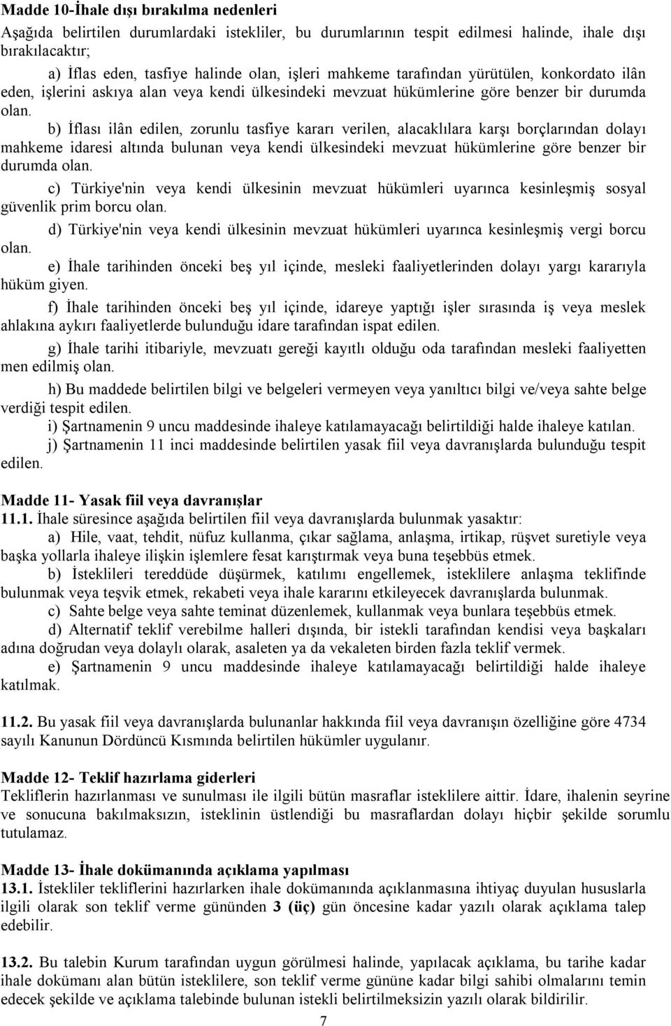 b) İflası ilân edilen, zorunlu tasfiye kararı verilen, alacaklılara karşı borçlarından dolayı mahkeme idaresi altında bulunan veya kendi ülkesindeki mevzuat hükümlerine göre benzer bir durumda olan.