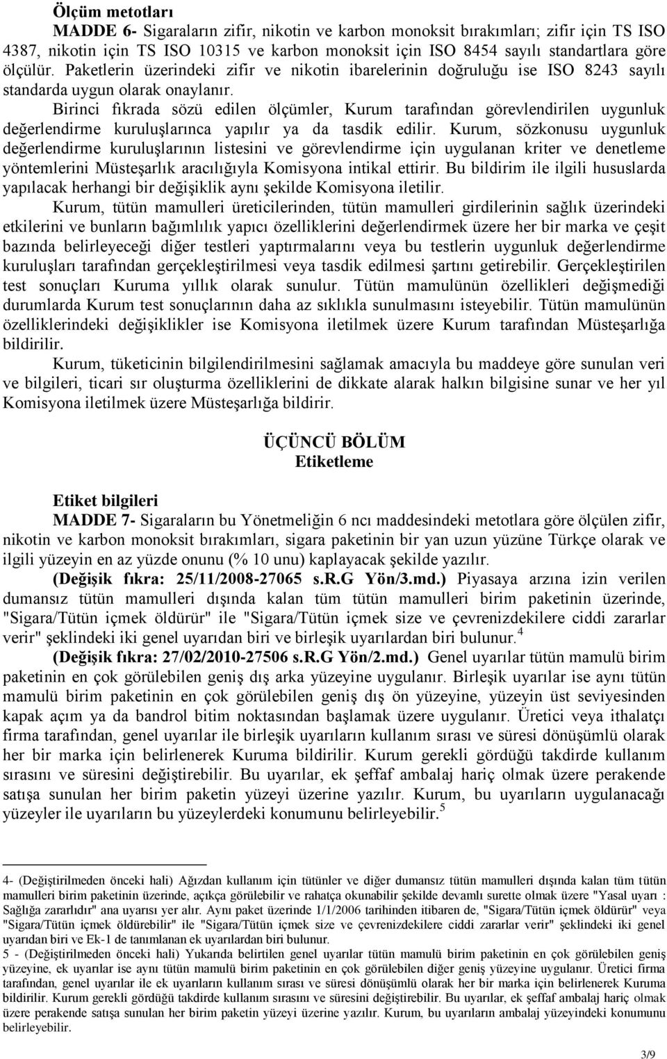 Birinci fıkrada sözü edilen ölçümler, Kurum tarafından görevlendirilen uygunluk değerlendirme kuruluşlarınca yapılır ya da tasdik edilir.