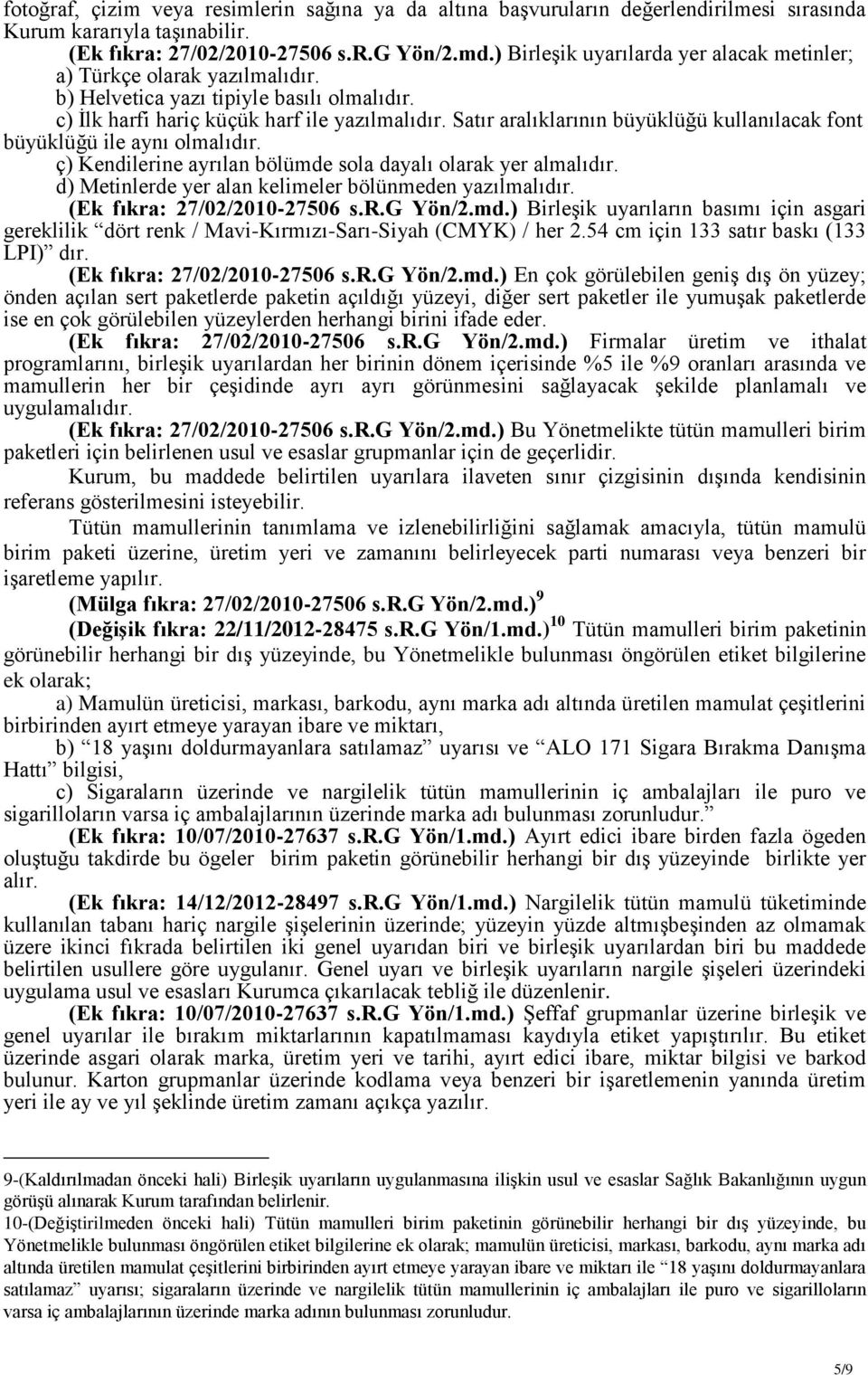 Satır aralıklarının büyüklüğü kullanılacak font büyüklüğü ile aynı olmalıdır. ç) Kendilerine ayrılan bölümde sola dayalı olarak yer almalıdır. d) Metinlerde yer alan kelimeler bölünmeden yazılmalıdır.