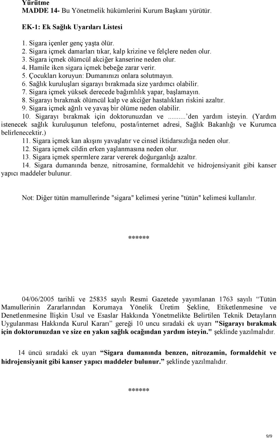 Çocukları koruyun: Dumanınızı onlara solutmayın. 6. Sağlık kuruluşları sigarayı bırakmada size yardımcı olabilir. 7. Sigara içmek yüksek derecede bağımlılık yapar, başlamayın. 8.