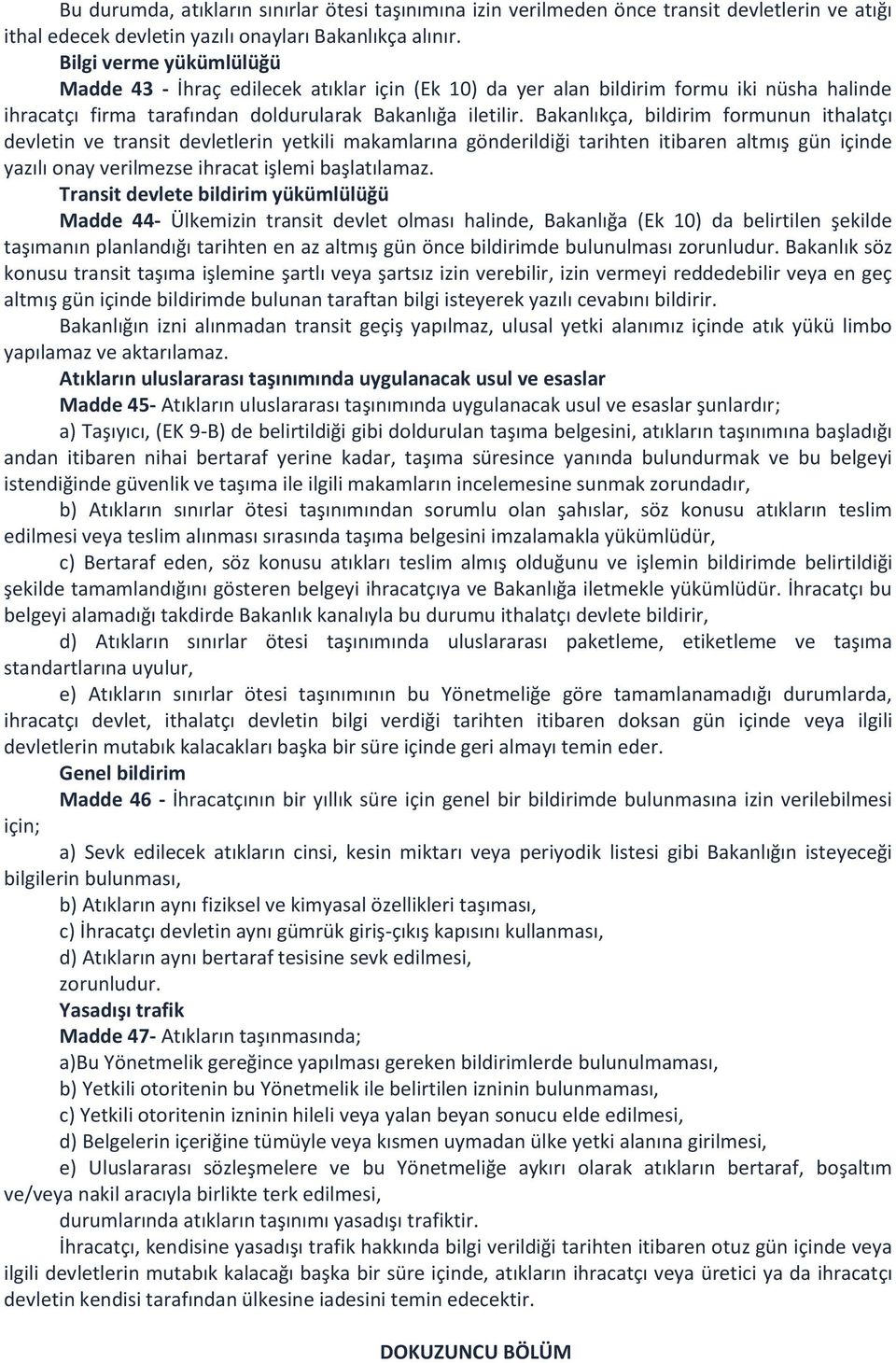 Bakanlıkça, bildirim formunun ithalatçı devletin ve transit devletlerin yetkili makamlarına gönderildiği tarihten itibaren altmış gün içinde yazılı onay verilmezse ihracat işlemi başlatılamaz.