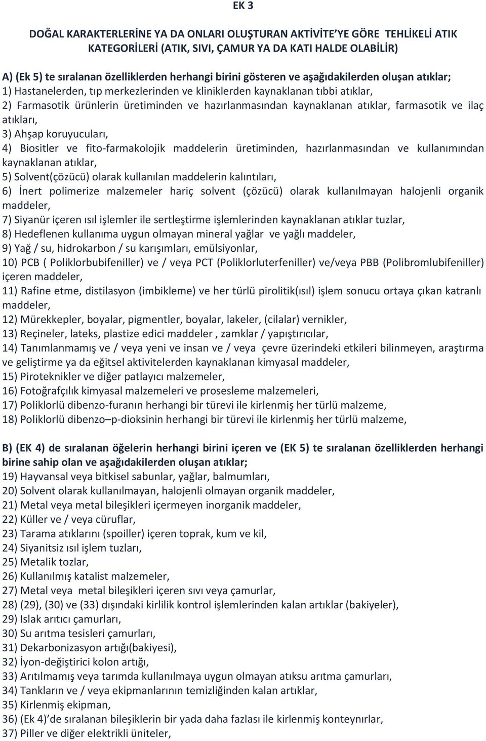 atıklar, farmasotik ve ilaç atıkları, 3) Ahşap koruyucuları, 4) Biositler ve fito-farmakolojik maddelerin üretiminden, hazırlanmasından ve kullanımından kaynaklanan atıklar, 5) Solvent(çözücü) olarak