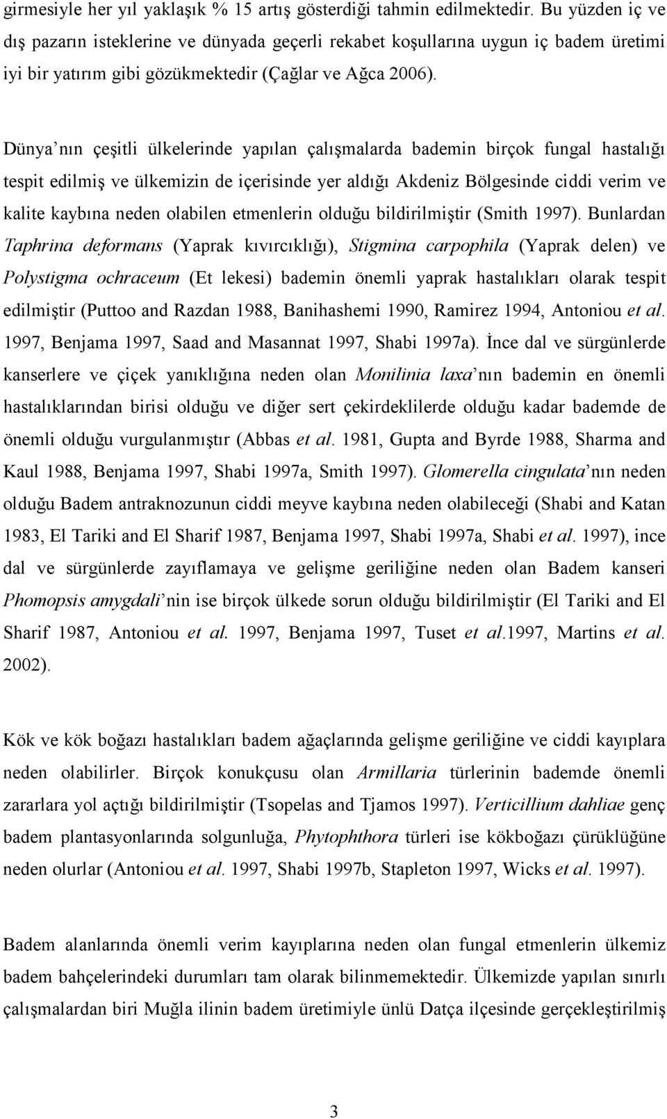 Dünya nın çeşitli ülkelerinde yapılan çalışmalarda bademin birçok fungal hastalığı tespit edilmiş ve ülkemizin de içerisinde yer aldığı Akdeniz Bölgesinde ciddi verim ve kalite kaybına neden olabilen