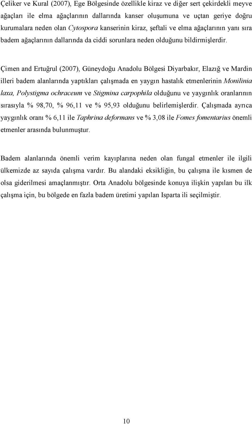 Çimen and Ertuğrul (2007), Güneydoğu Anadolu Bölgesi Diyarbakır, Elazığ ve Mardin illeri badem alanlarında yaptıkları çalışmada en yaygın hastalık etmenlerinin Monilinia laxa, Polystigma ochraceum ve