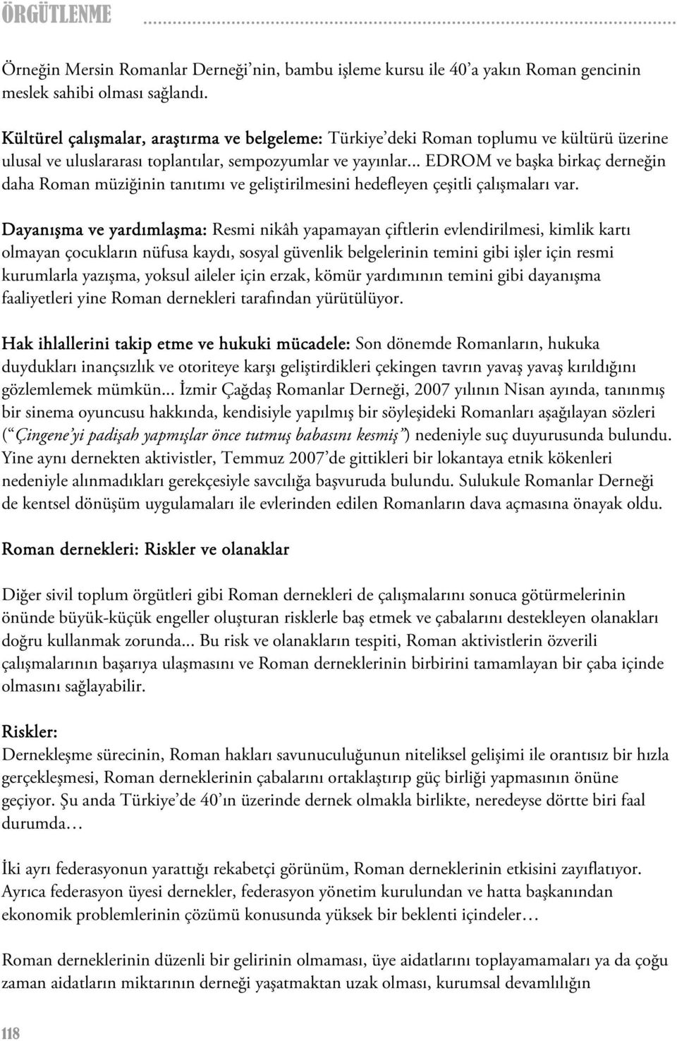 .. EDROM ve başka birkaç derneğin daha Roman müziğinin tanıtımı ve geliştirilmesini hedefleyen çeşitli çalışmaları var.