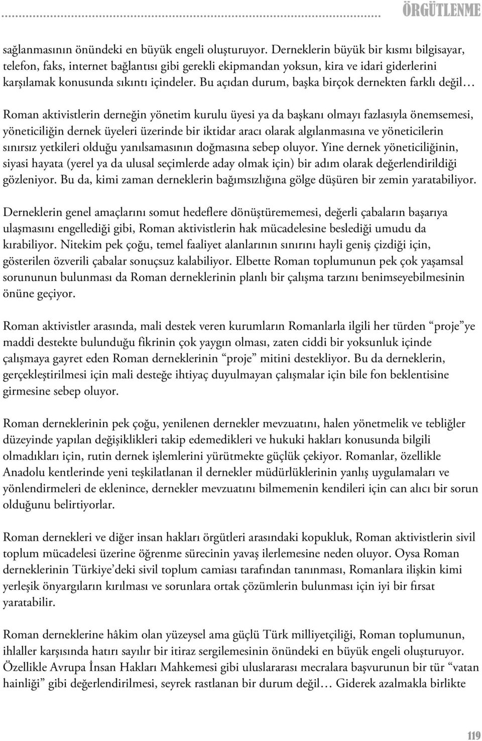 Bu açıdan durum, başka birçok dernekten farklı değil Roman aktivistlerin derneğin yönetim kurulu üyesi ya da başkanı olmayı fazlasıyla önemsemesi, yöneticiliğin dernek üyeleri üzerinde bir iktidar