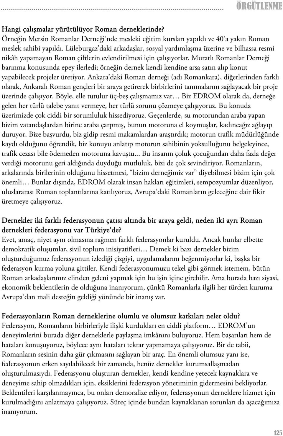 Muratlı Romanlar Derneği barınma konusunda epey ilerledi; örneğin dernek kendi kendine arsa satın alıp konut yapabilecek projeler üretiyor.