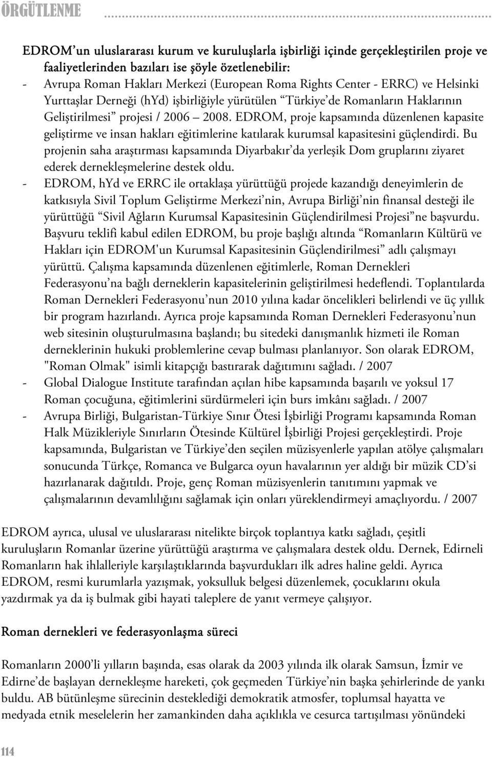 EDROM, proje kapsamında düzenlenen kapasite geliştirme ve insan hakları eğitimlerine katılarak kurumsal kapasitesini güçlendirdi.