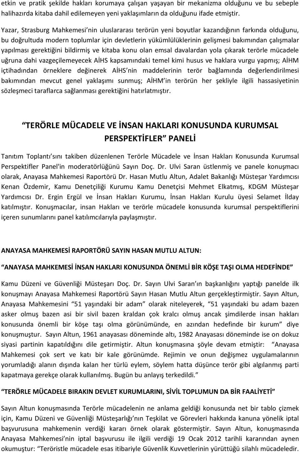 yapılması gerektiğini bildirmiş ve kitaba konu olan emsal davalardan yola çıkarak terörle mücadele uğruna dahi vazgeçilemeyecek AİHS kapsamındaki temel kimi husus ve haklara vurgu yapmış; AİHM