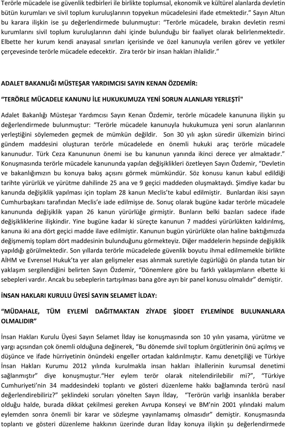 belirlenmektedir. Elbette her kurum kendi anayasal sınırları içerisinde ve özel kanunuyla verilen görev ve yetkiler çerçevesinde terörle mücadele edecektir. Zira terör bir insan hakları ihlalidir.