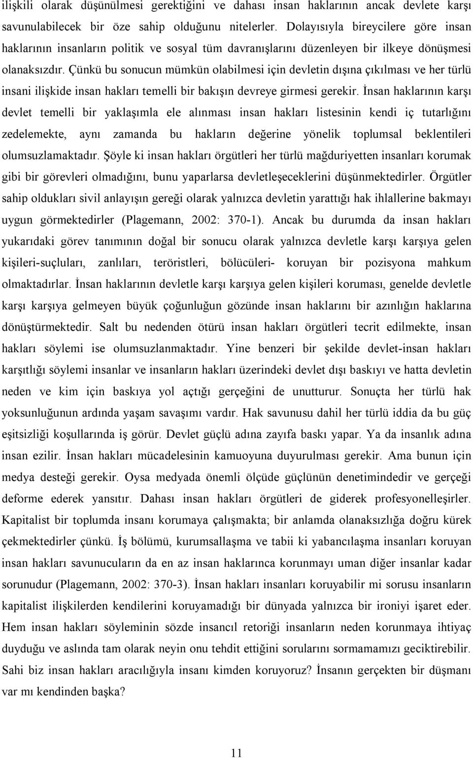 Çünkü bu sonucun mümkün olabilmesi için devletin dışına çıkılması ve her türlü insani ilişkide insan hakları temelli bir bakışın devreye girmesi gerekir.