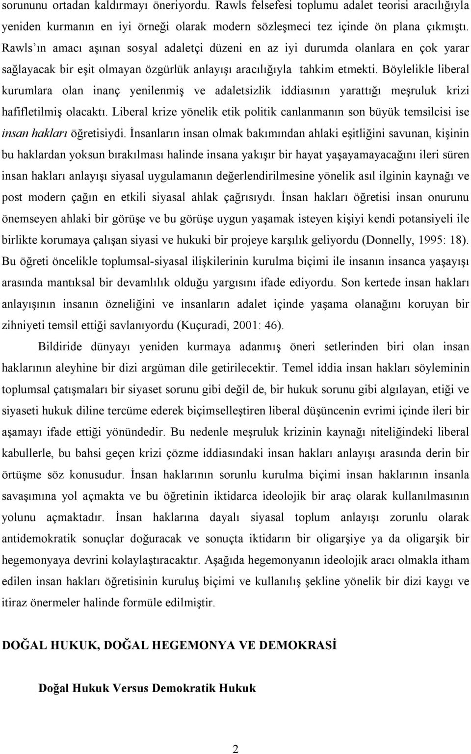 Böylelikle liberal kurumlara olan inanç yenilenmiş ve adaletsizlik iddiasının yarattığı meşruluk krizi hafifletilmiş olacaktı.