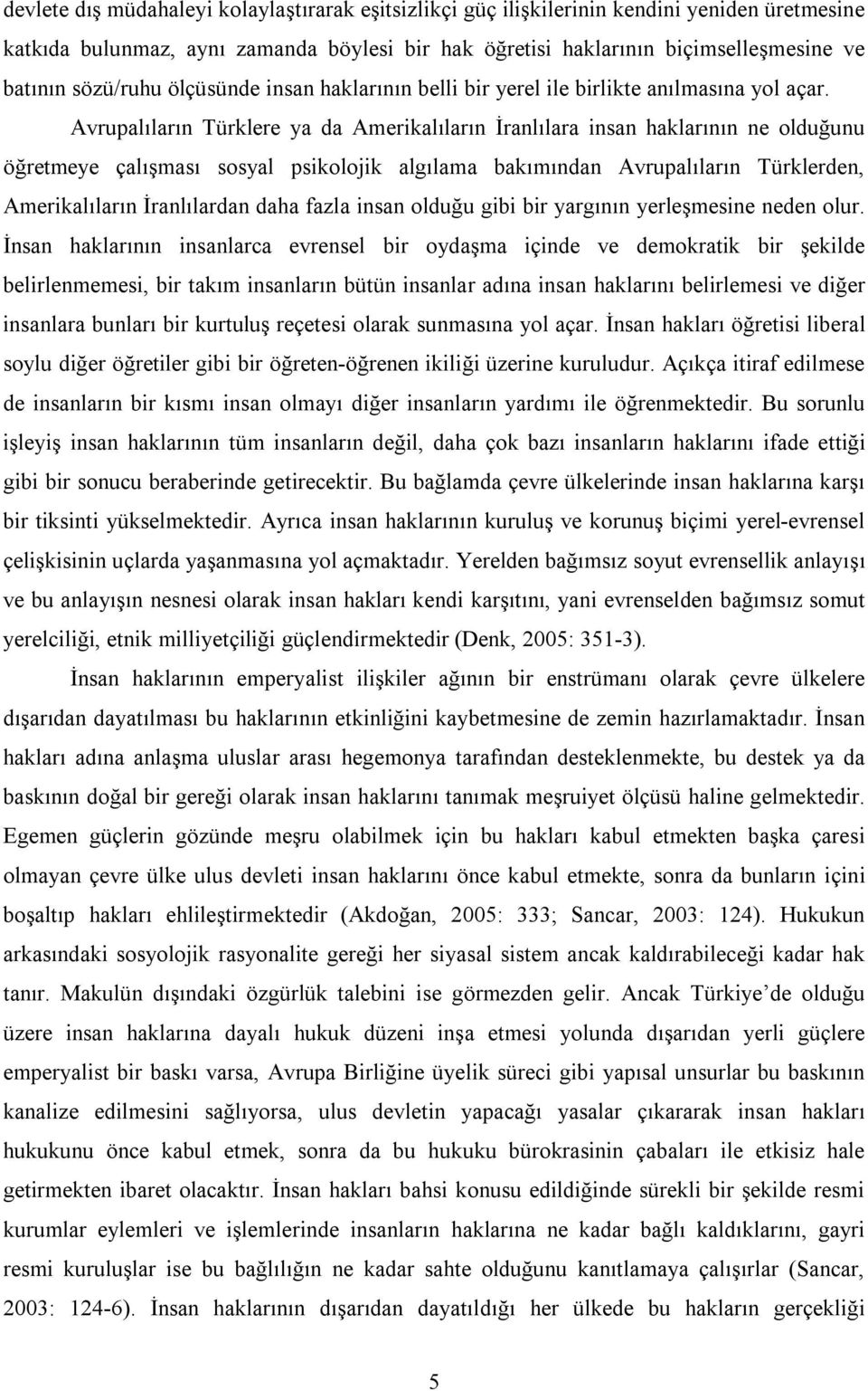 Avrupalıların Türklere ya da Amerikalıların İranlılara insan haklarının ne olduğunu öğretmeye çalışması sosyal psikolojik algılama bakımından Avrupalıların Türklerden, Amerikalıların İranlılardan