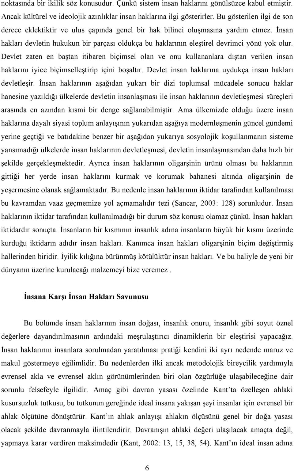 İnsan hakları devletin hukukun bir parçası oldukça bu haklarının eleştirel devrimci yönü yok olur.