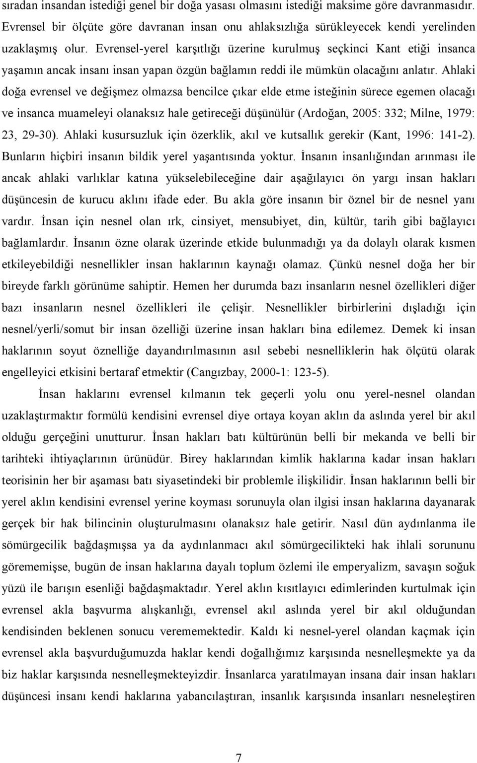 Ahlaki doğa evrensel ve değişmez olmazsa bencilce çıkar elde etme isteğinin sürece egemen olacağı ve insanca muameleyi olanaksız hale getireceği düşünülür (Ardoğan, 2005: 332; Milne, 1979: 23, 29-30).