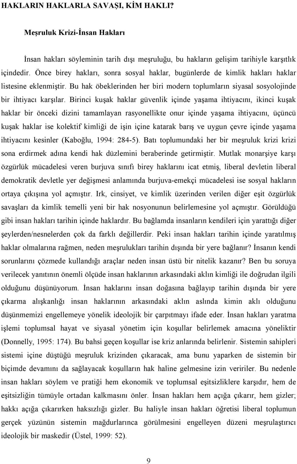 Birinci kuşak haklar güvenlik içinde yaşama ihtiyacını, ikinci kuşak haklar bir önceki dizini tamamlayan rasyonellikte onur içinde yaşama ihtiyacını, üçüncü kuşak haklar ise kolektif kimliği de işin