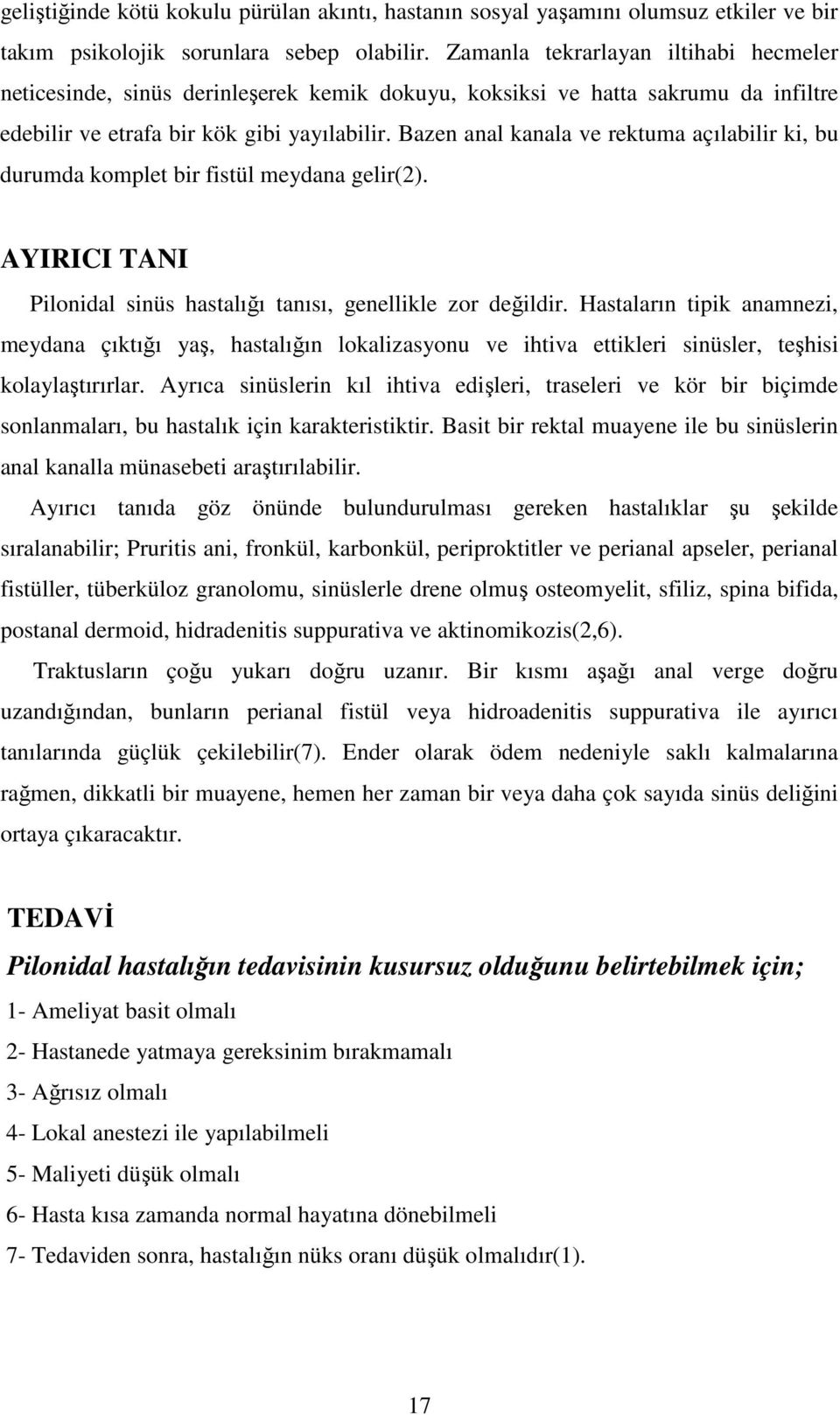 Bazen anal kanala ve rektuma açılabilir ki, bu durumda komplet bir fistül meydana gelir(2). AYIRICI TANI Pilonidal sinüs hastalığı tanısı, genellikle zor değildir.