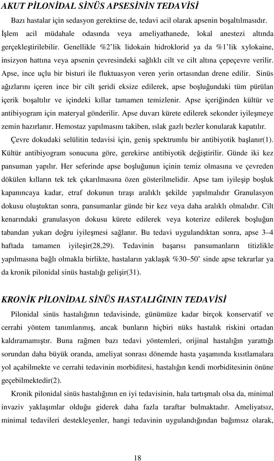 Genellikle %2 lik lidokain hidroklorid ya da %1 lik xylokaine, insizyon hattına veya apsenin çevresindeki sağlıklı cilt ve cilt altına çepeçevre verilir.