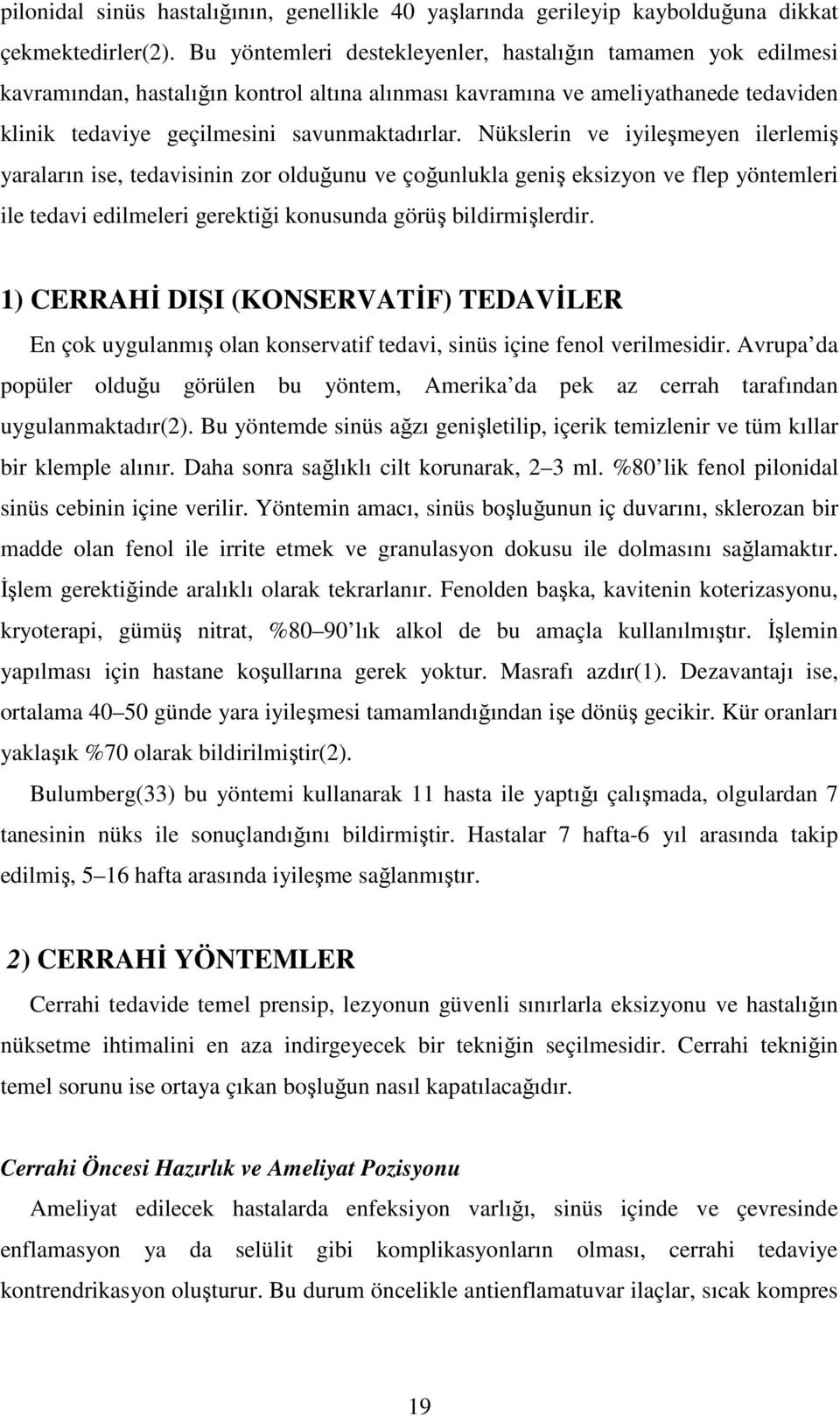 Nükslerin ve iyileşmeyen ilerlemiş yaraların ise, tedavisinin zor olduğunu ve çoğunlukla geniş eksizyon ve flep yöntemleri ile tedavi edilmeleri gerektiği konusunda görüş bildirmişlerdir.