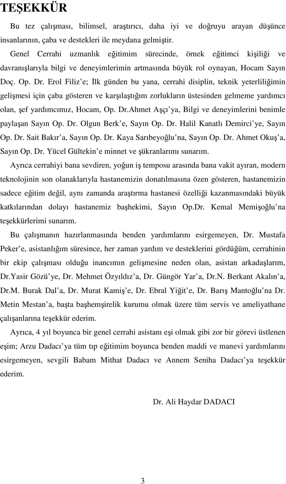 Erol Filiz e; Đlk günden bu yana, cerrahi disiplin, teknik yeterliliğimin gelişmesi için çaba gösteren ve karşılaştığım zorlukların üstesinden gelmeme yardımcı olan, şef yardımcımız, Hocam, Op. Dr.