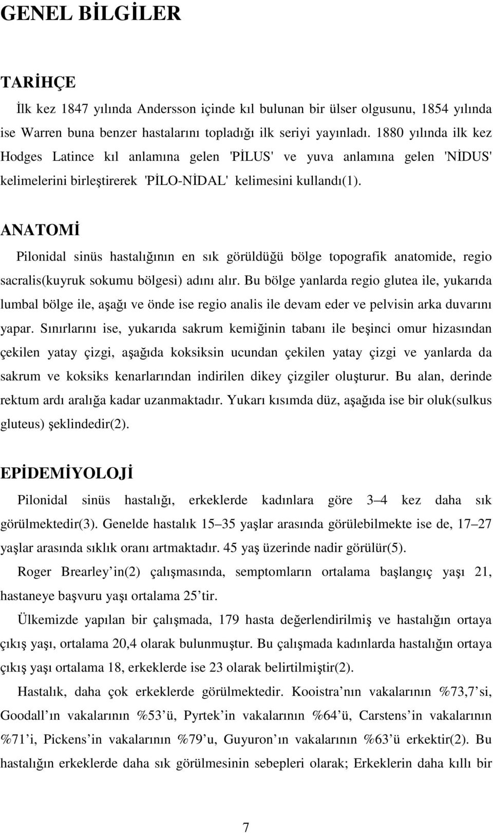 ANATOMĐ Pilonidal sinüs hastalığının en sık görüldüğü bölge topografik anatomide, regio sacralis(kuyruk sokumu bölgesi) adını alır.