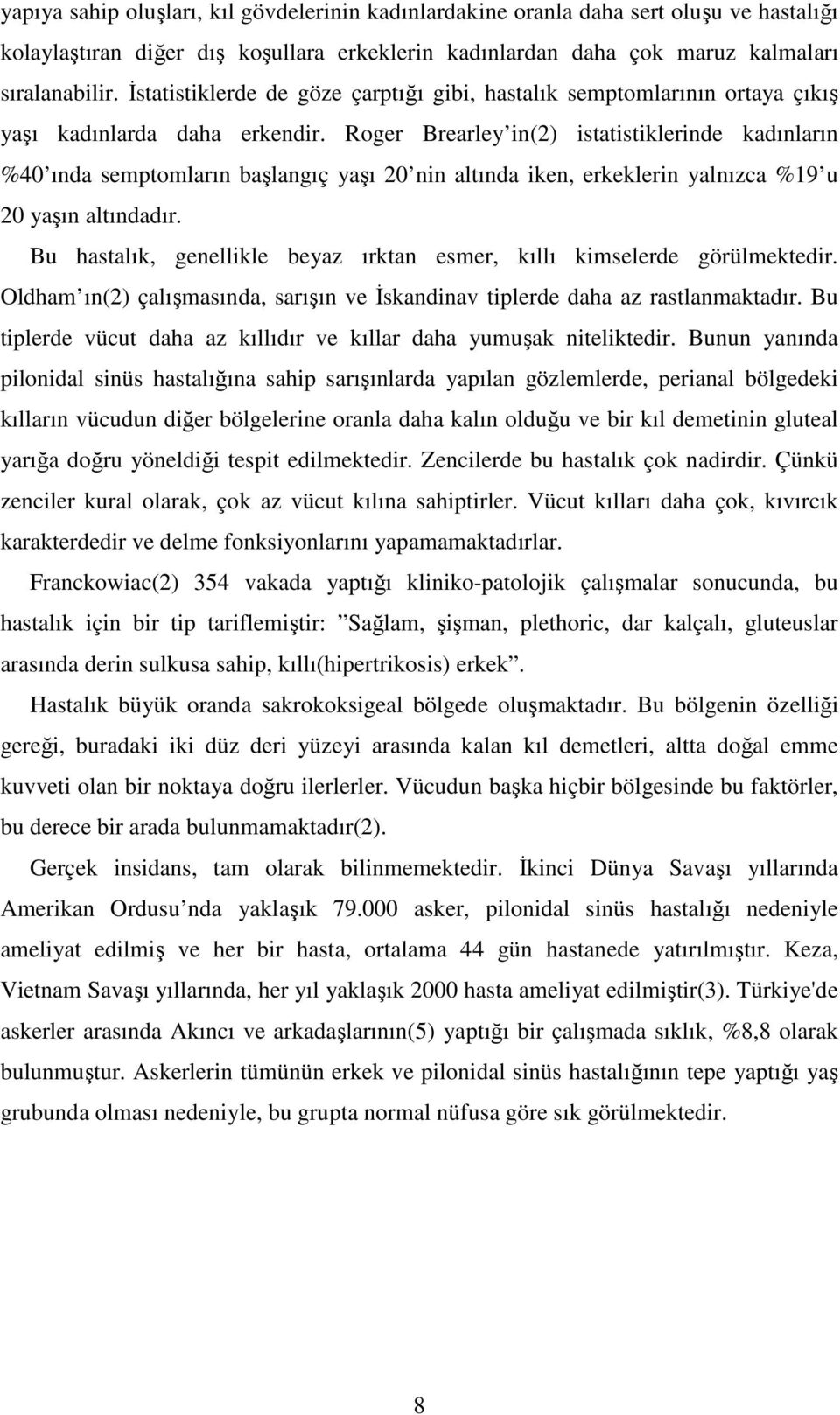 Roger Brearley in(2) istatistiklerinde kadınların %40 ında semptomların başlangıç yaşı 20 nin altında iken, erkeklerin yalnızca %19 u 20 yaşın altındadır.