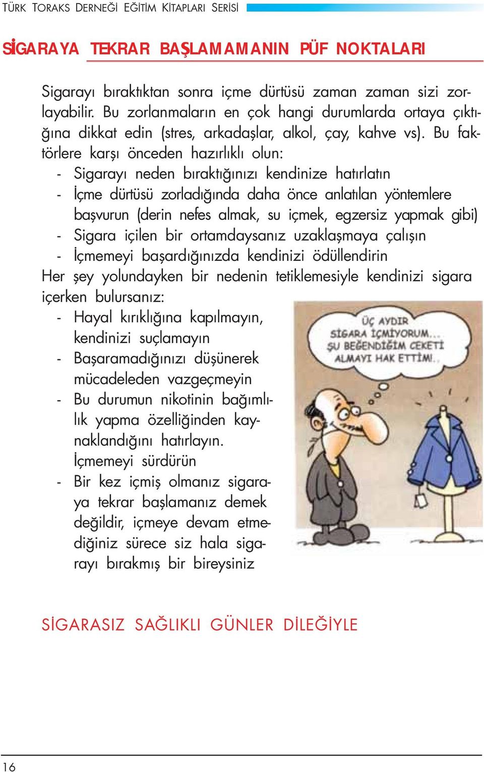 Bu faktörlere karşı önceden hazırlıklı olun: - Sigarayı neden bıraktığınızı kendinize hatırlatın - İçme dürtüsü zorladığında daha önce anlatılan yöntemlere başvurun (derin nefes almak, su içmek,