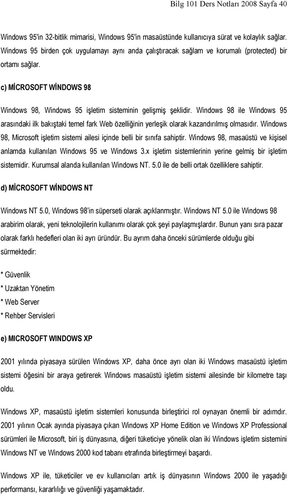 Windows 98 ile Windows 95 arasındaki ilk bakıştaki temel fark Web özelliğinin yerleşik olarak kazandırılmış olmasıdır. Windows 98, Microsoft işletim sistemi ailesi içinde belli bir sınıfa sahiptir.