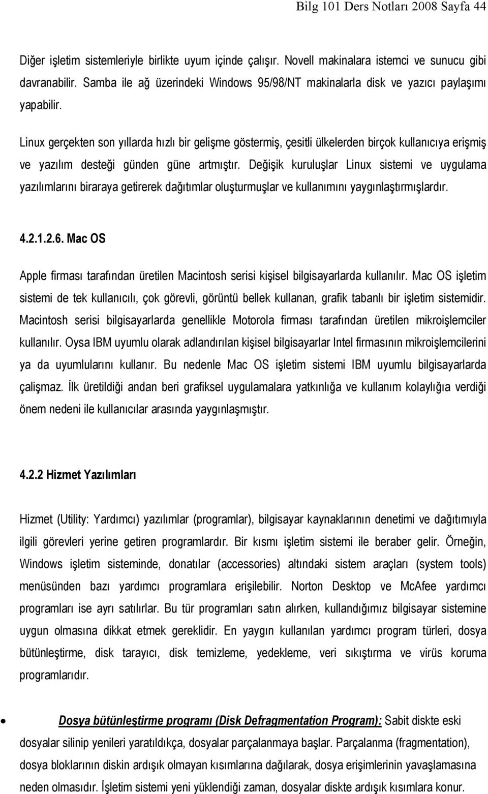 Linux gerçekten son yıllarda hızlı bir gelişme göstermiş, çesitli ülkelerden birçok kullanıcıya erişmiş ve yazılım desteği günden güne artmıştır.