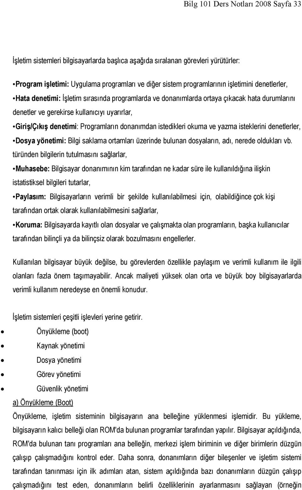 istedikleri okuma ve yazma isteklerini denetlerler, Dosya yönetimi: Bilgi saklama ortamları üzerinde bulunan dosyaların, adı, nerede oldukları vb.