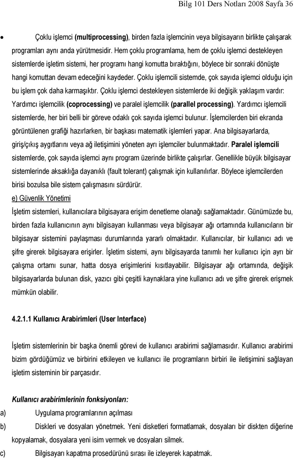 Çoklu işlemcili sistemde, çok sayıda işlemci olduğu için bu işlem çok daha karmaşıktır.