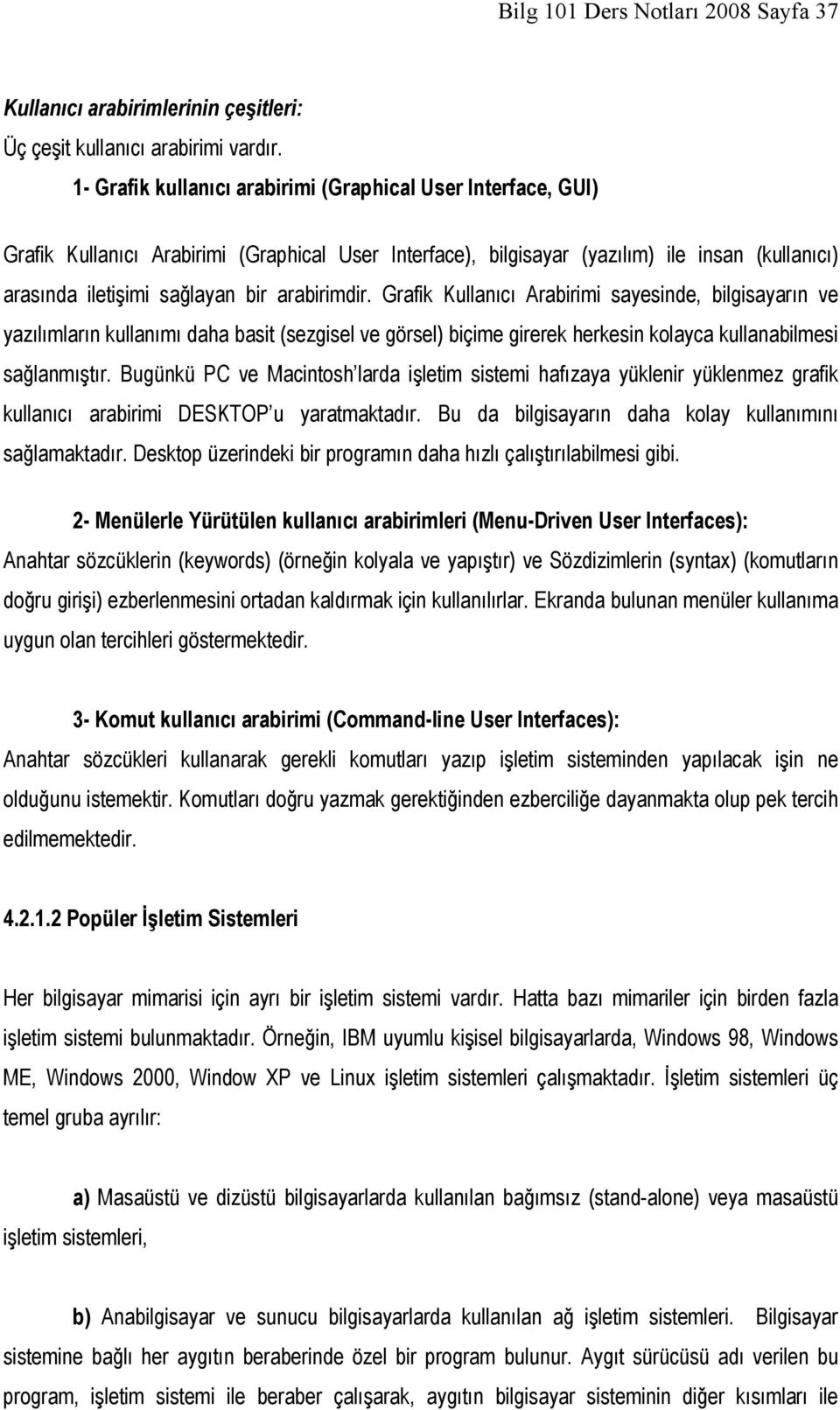 arabirimdir. Grafik Kullanıcı Arabirimi sayesinde, bilgisayarın ve yazılımların kullanımı daha basit (sezgisel ve görsel) biçime girerek herkesin kolayca kullanabilmesi sağlanmıştır.