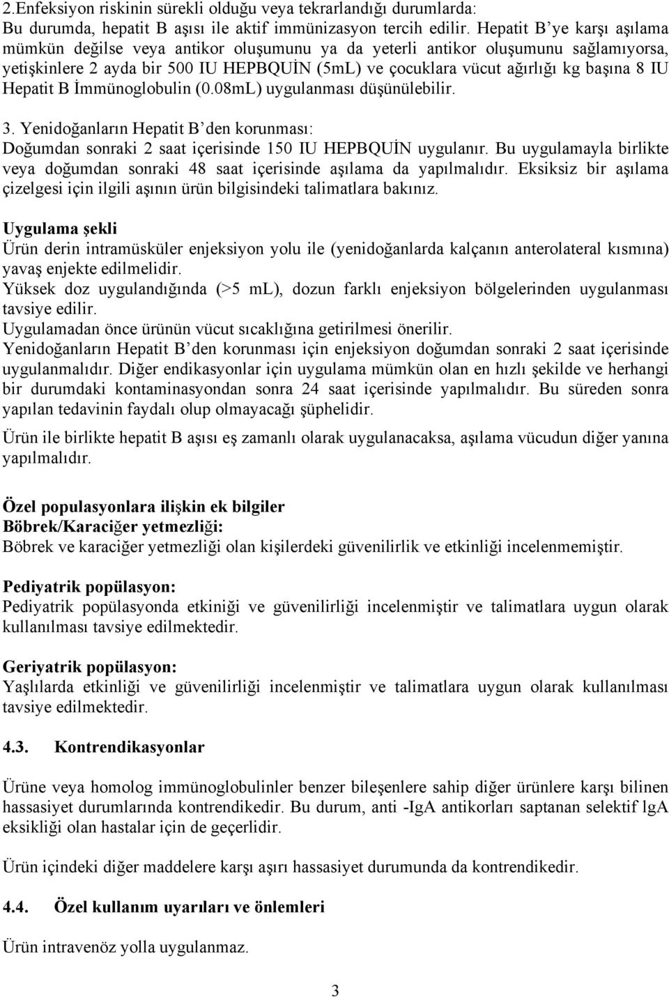 Hepatit B İmmünoglobulin (0.08mL) uygulanması düşünülebilir. 3. Yenidoğanların Hepatit B den korunması: Doğumdan sonraki 2 saat içerisinde 150 IU HEPBQUİN uygulanır.