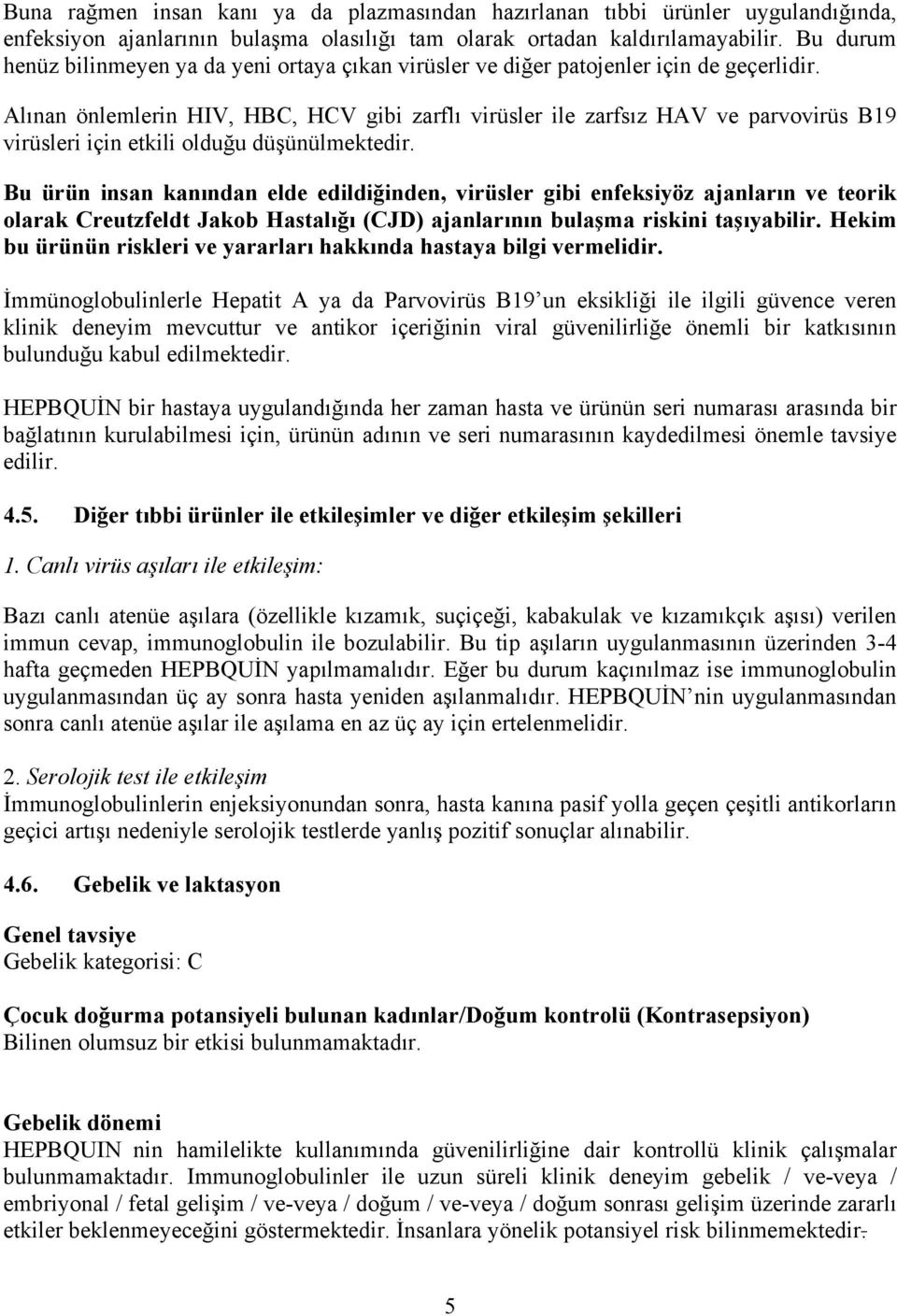 Alınan önlemlerin HIV, HBC, HCV gibi zarflı virüsler ile zarfsız HAV ve parvovirüs B19 virüsleri için etkili olduğu düşünülmektedir.