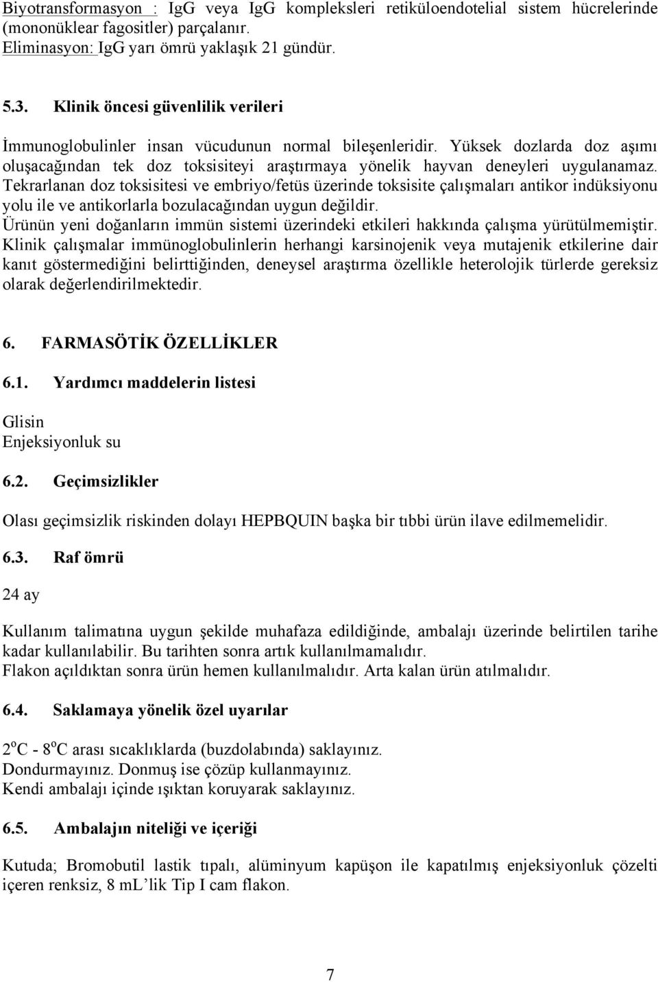 Tekrarlanan doz toksisitesi ve embriyo/fetüs üzerinde toksisite çalışmaları antikor indüksiyonu yolu ile ve antikorlarla bozulacağından uygun değildir.