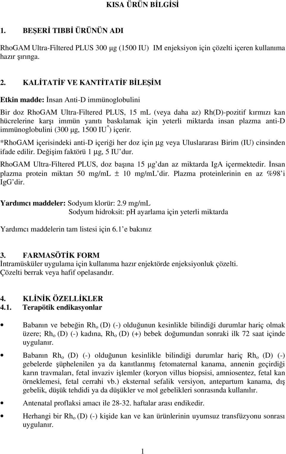 için yeterli miktarda insan plazma anti-d immünoglobulini (300 µg, 1500 IU * ) içerir. *RhoGAM içerisindeki anti-d içeriği her doz için µg veya Uluslararası Birim (IU) cinsinden ifade edilir.