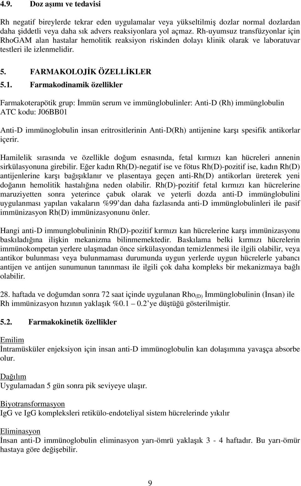 Farmakodinamik özellikler Farmakoterapötik grup: İmmün serum ve immünglobulinler: Anti-D (Rh) immünglobulin ATC kodu: J06BB01 Anti-D immünoglobulin insan eritrositlerinin Anti-D(Rh) antijenine karşı