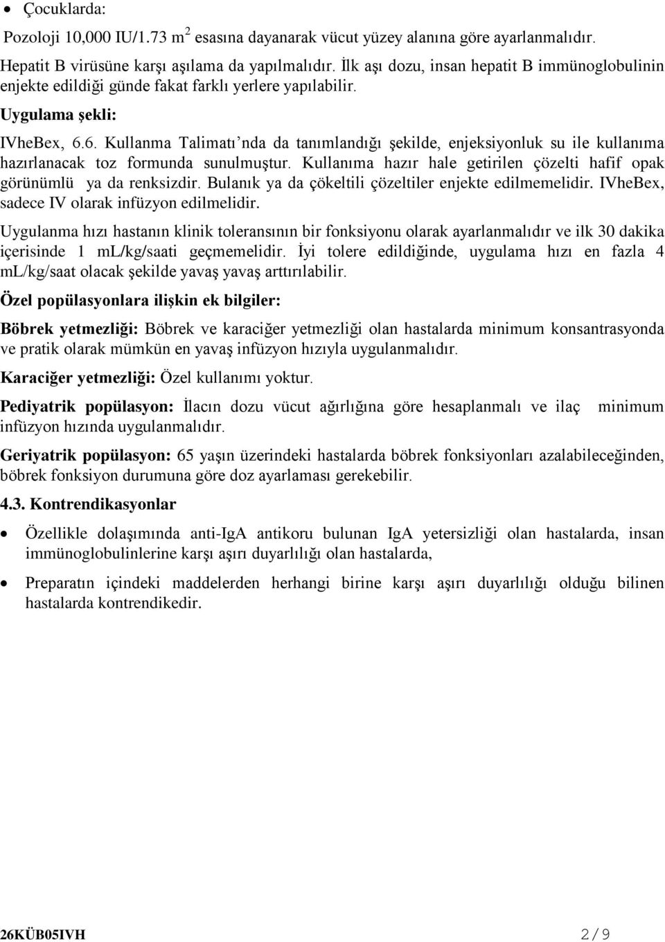 6. Kullanma Talimatı nda da tanımlandığı şekilde, enjeksiyonluk su ile kullanıma hazırlanacak toz formunda sunulmuştur. Kullanıma hazır hale getirilen çözelti hafif opak görünümlü ya da renksizdir.